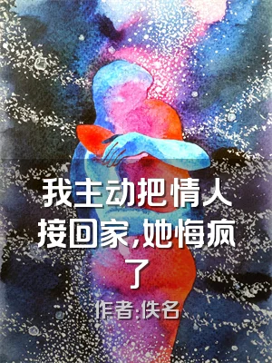 我主动把情人接回家，她悔疯了
