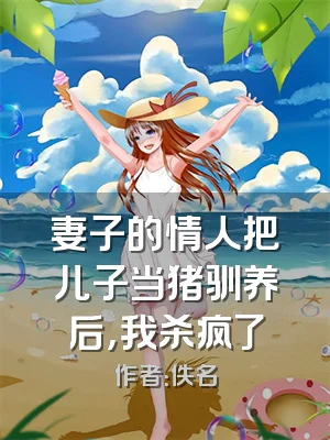 妻子的情人把儿子当猪驯养后，我杀疯了