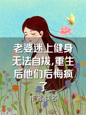 老婆迷上健身无法自拔，重生后他们后悔疯了