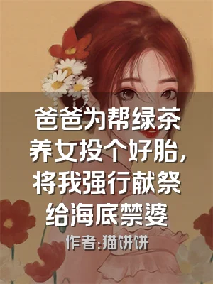 爸爸为帮绿茶养女投个好胎，将我强行献祭给海底禁婆