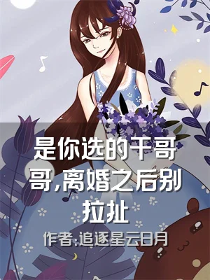 是你选的干哥哥，离婚之后别拉扯