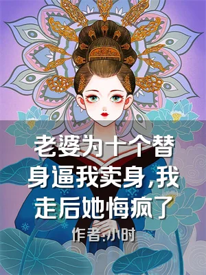 老婆为十个替身逼我卖身，我走后她悔疯了