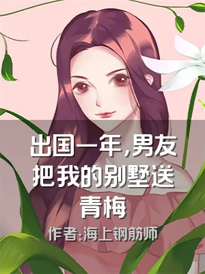 出国一年，男友把我的别墅送青梅