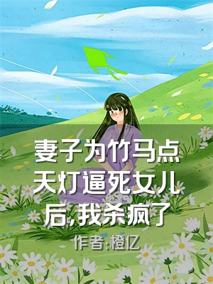 妻子为竹马点天灯逼死女儿后，我杀疯了