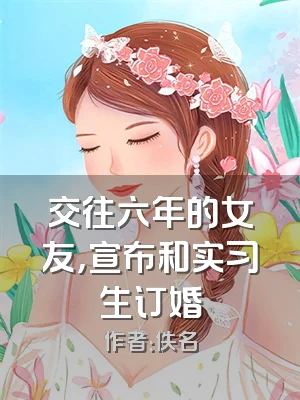 交往六年的女友，宣布和实习生订婚