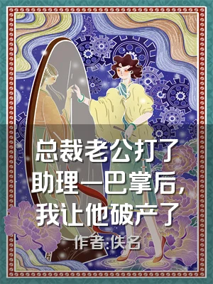 总裁老公打了助理一巴掌后，我让他破产了