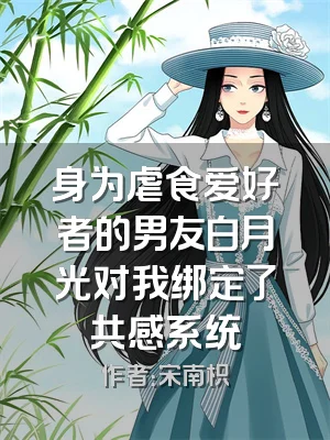 身为虐食爱好者的男友白月光对我绑定了共感系统