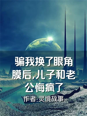 骗我换了眼角膜后，儿子和老公悔疯了