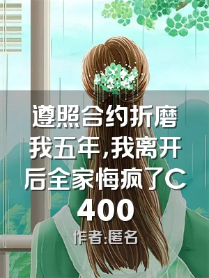 遵照合约折磨我五年，我离开后全家悔疯了C400