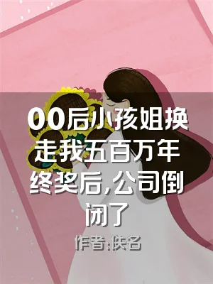 00后小孩姐换走我五百万年终奖后，公司倒闭了