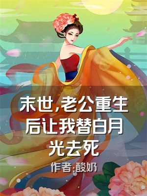 末世，老公重生后让我替白月光去死