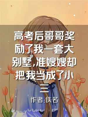 高考后哥哥奖励了我一套大别墅，准嫂嫂却把我当成了小三