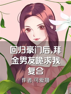 回归豪门后，拜金男友跪求我复合
