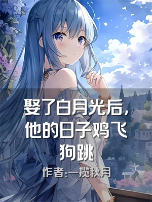 娶了白月光后，他的日子鸡飞狗跳