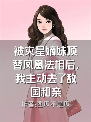 被灾星嫡妹顶替凤凰法相后，我主动去了敌国和亲