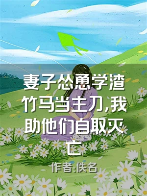 妻子怂恿学渣竹马当主刀，我助他们自取灭亡