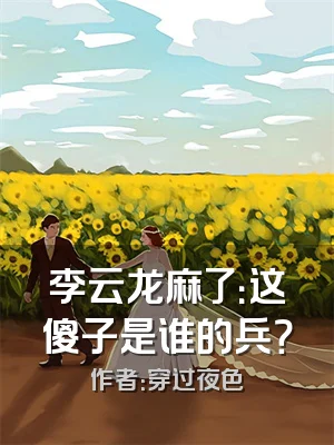 李云龙麻了：这傻子是谁的兵？