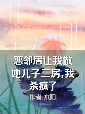 恶邻居让我做她儿子二房，我杀疯了