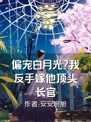 偏宠白月光？我反手嫁他顶头长官