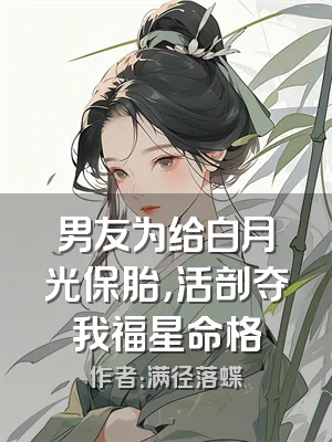 男友为给白月光保胎，活剖夺我福星命格