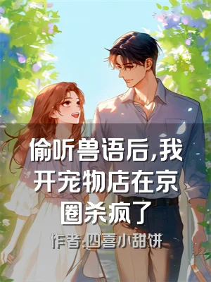 偷听兽语后，我开宠物店在京圈杀疯了