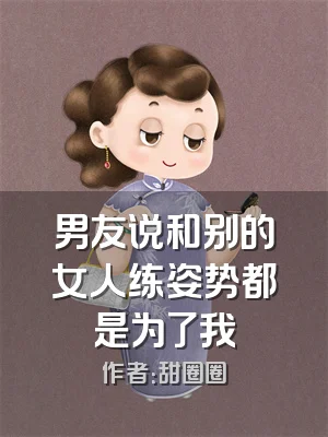 男友说和别的女人练姿势都是为了我