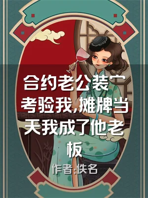 合约老公装穷考验我，摊牌当天我成了他老板