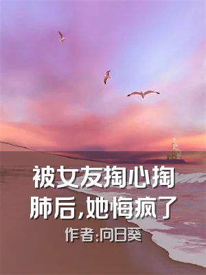 被女友掏心掏肺后，她悔疯了