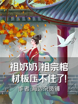 祖奶奶，祖宗棺材板压不住了！