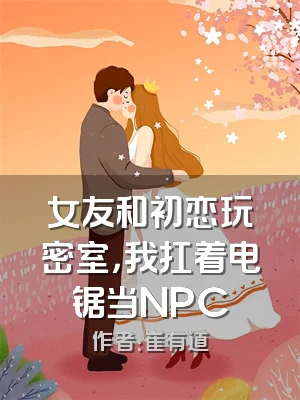 女友和初恋玩密室，我扛着电锯当NPC