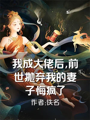 我成大佬后,前世抛弃我的妻子悔疯了