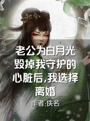 老公为白月光毁掉我守护的心脏后，我选择离婚