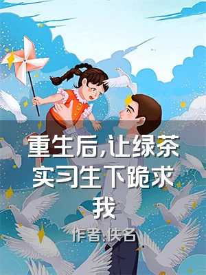 重生后，让绿茶实习生下跪求我
