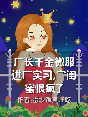 厂长千金微服进厂实习，穷闺蜜恨疯了