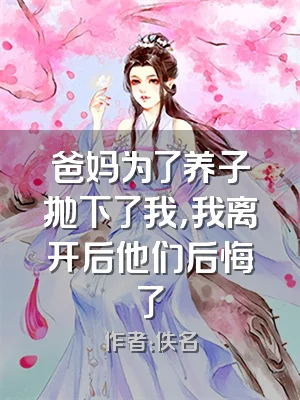 爸妈为了养子抛下了我，我离开后他们后悔了