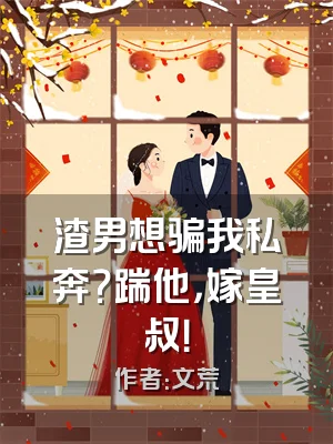 渣男想骗我私奔？踹他，嫁皇叔！