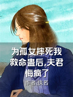 为孤女摔死我救命蛊后，夫君悔疯了