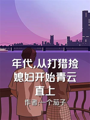 年代，从打猎捡媳妇开始青云直上