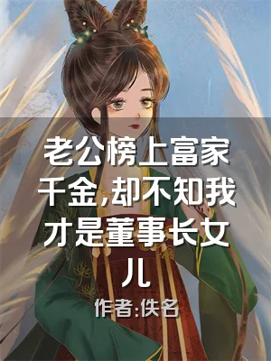 老公榜上富家千金，却不知我才是董事长女儿