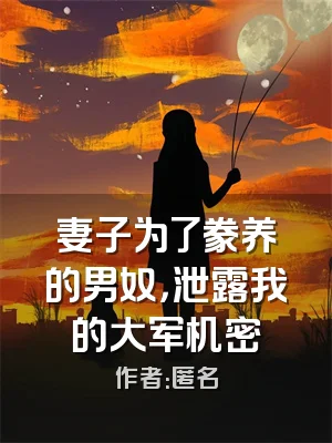 妻子为了豢养的男奴，泄露我的大军机密