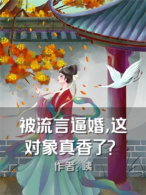 被流言逼婚，这对象真香了？​​