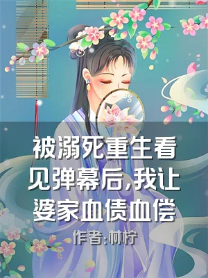 被溺死重生看见弹幕后，我让婆家血债血偿