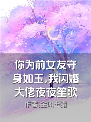 你为前女友守身如玉，我闪婚大佬夜夜笙歌