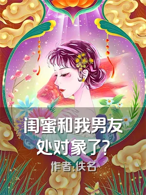 闺蜜和我男友处对象了？