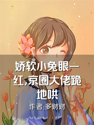 娇软小兔眼一红，京圈大佬跪地哄