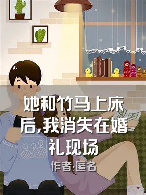 她和竹马上床后，我消失在婚礼现场