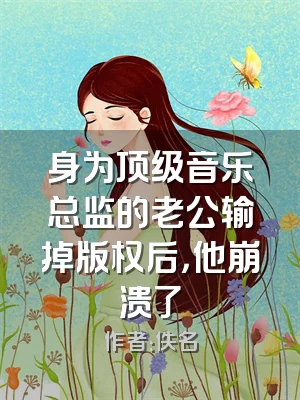 身为顶级音乐总监的老公输掉版权后，他崩溃了