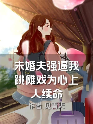 未婚夫强逼我跳傩戏为心上人续命