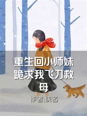 重生回小师妹跪求我飞刀救母