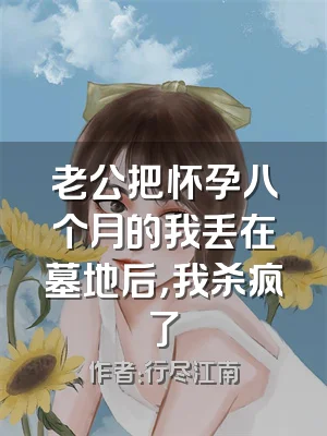 老公把怀孕八个月的我丢在墓地后，我杀疯了